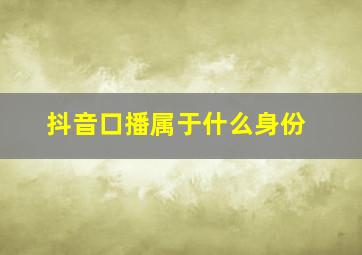 抖音口播属于什么身份