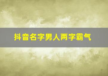 抖音名字男人两字霸气