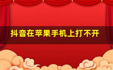 抖音在苹果手机上打不开