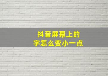 抖音屏幕上的字怎么变小一点