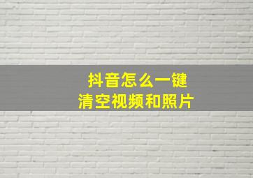 抖音怎么一键清空视频和照片