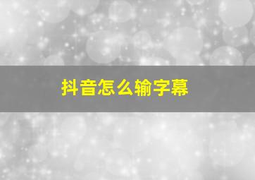 抖音怎么输字幕