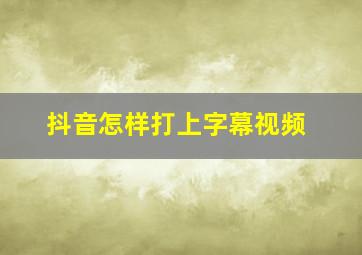 抖音怎样打上字幕视频