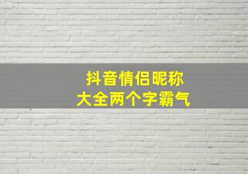 抖音情侣昵称大全两个字霸气