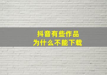 抖音有些作品为什么不能下载