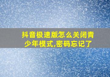 抖音极速版怎么关闭青少年模式,密码忘记了