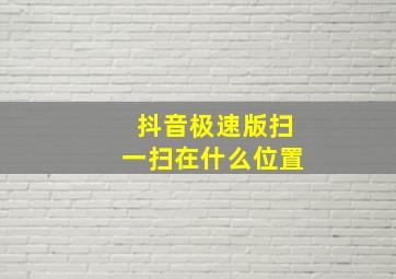 抖音极速版扫一扫在什么位置