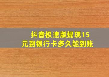 抖音极速版提现15元到银行卡多久能到账