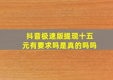 抖音极速版提现十五元有要求吗是真的吗吗