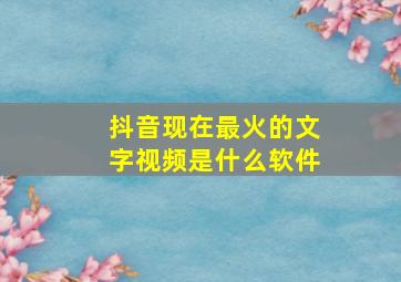 抖音现在最火的文字视频是什么软件