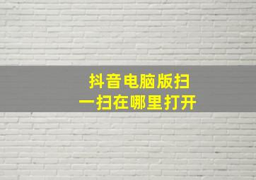 抖音电脑版扫一扫在哪里打开