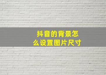 抖音的背景怎么设置图片尺寸