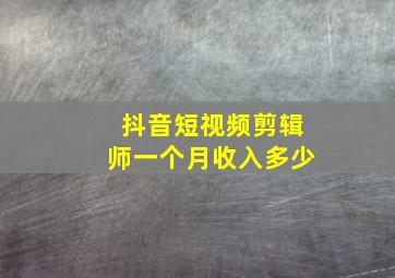 抖音短视频剪辑师一个月收入多少