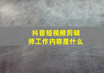 抖音短视频剪辑师工作内容是什么