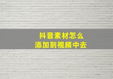 抖音素材怎么添加到视频中去