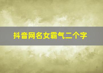 抖音网名女霸气二个字