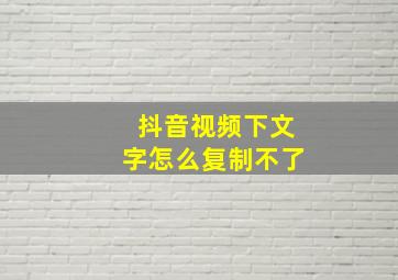 抖音视频下文字怎么复制不了