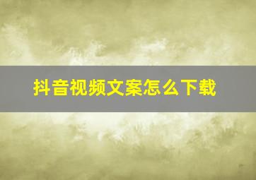 抖音视频文案怎么下载