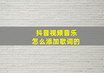 抖音视频音乐怎么添加歌词的