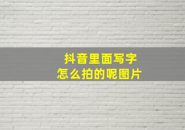 抖音里面写字怎么拍的呢图片