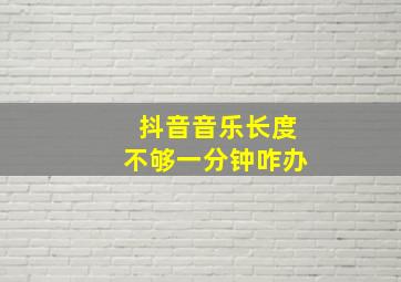 抖音音乐长度不够一分钟咋办