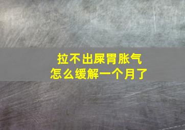 拉不出屎胃胀气怎么缓解一个月了