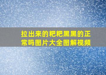 拉出来的粑粑黑黑的正常吗图片大全图解视频