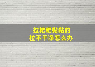 拉粑粑黏黏的拉不干净怎么办