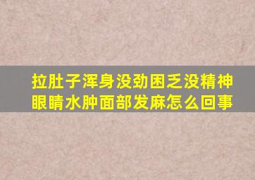 拉肚子浑身没劲困乏没精神眼睛水肿面部发麻怎么回事