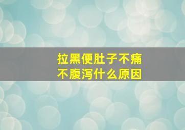 拉黑便肚子不痛不腹泻什么原因