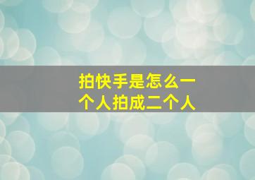 拍快手是怎么一个人拍成二个人