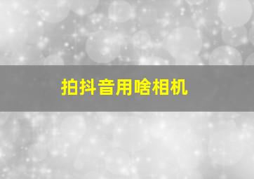 拍抖音用啥相机