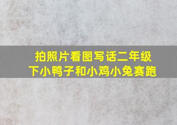 拍照片看图写话二年级下小鸭子和小鸡小兔赛跑