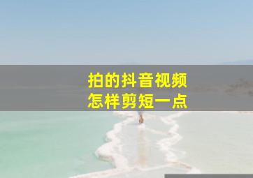 拍的抖音视频怎样剪短一点