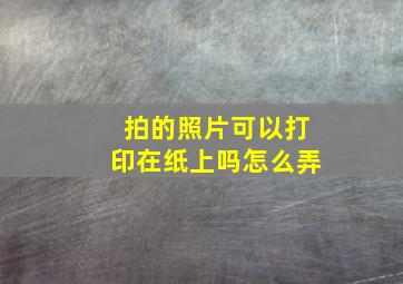 拍的照片可以打印在纸上吗怎么弄