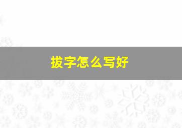 拔字怎么写好