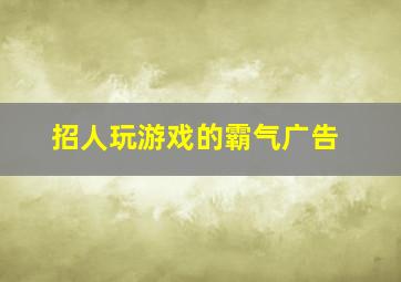 招人玩游戏的霸气广告