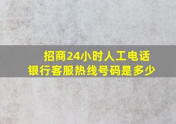 招商24小时人工电话银行客服热线号码是多少