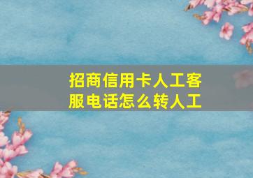 招商信用卡人工客服电话怎么转人工