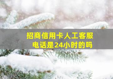 招商信用卡人工客服电话是24小时的吗