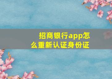 招商银行app怎么重新认证身份证