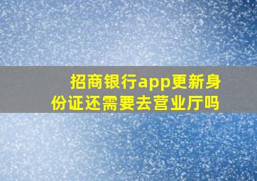 招商银行app更新身份证还需要去营业厅吗