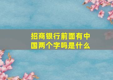 招商银行前面有中国两个字吗是什么