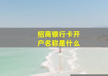 招商银行卡开户名称是什么