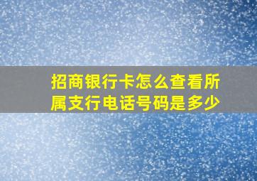 招商银行卡怎么查看所属支行电话号码是多少