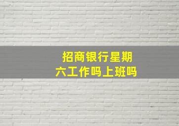 招商银行星期六工作吗上班吗