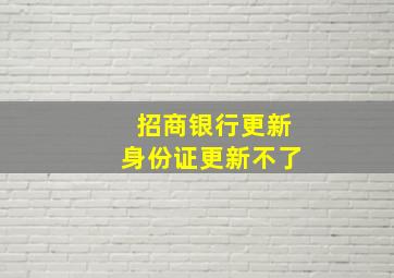 招商银行更新身份证更新不了