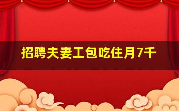 招聘夫妻工包吃住月7千