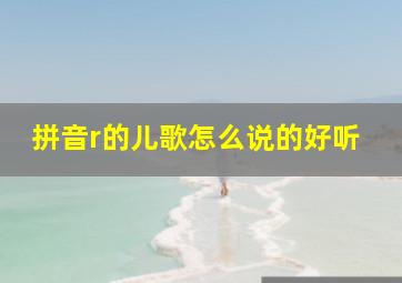 拼音r的儿歌怎么说的好听