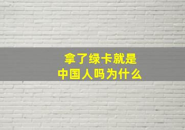 拿了绿卡就是中国人吗为什么